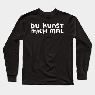 Art Pun: Du Kunst mich mal Long Sleeve T-Shirt